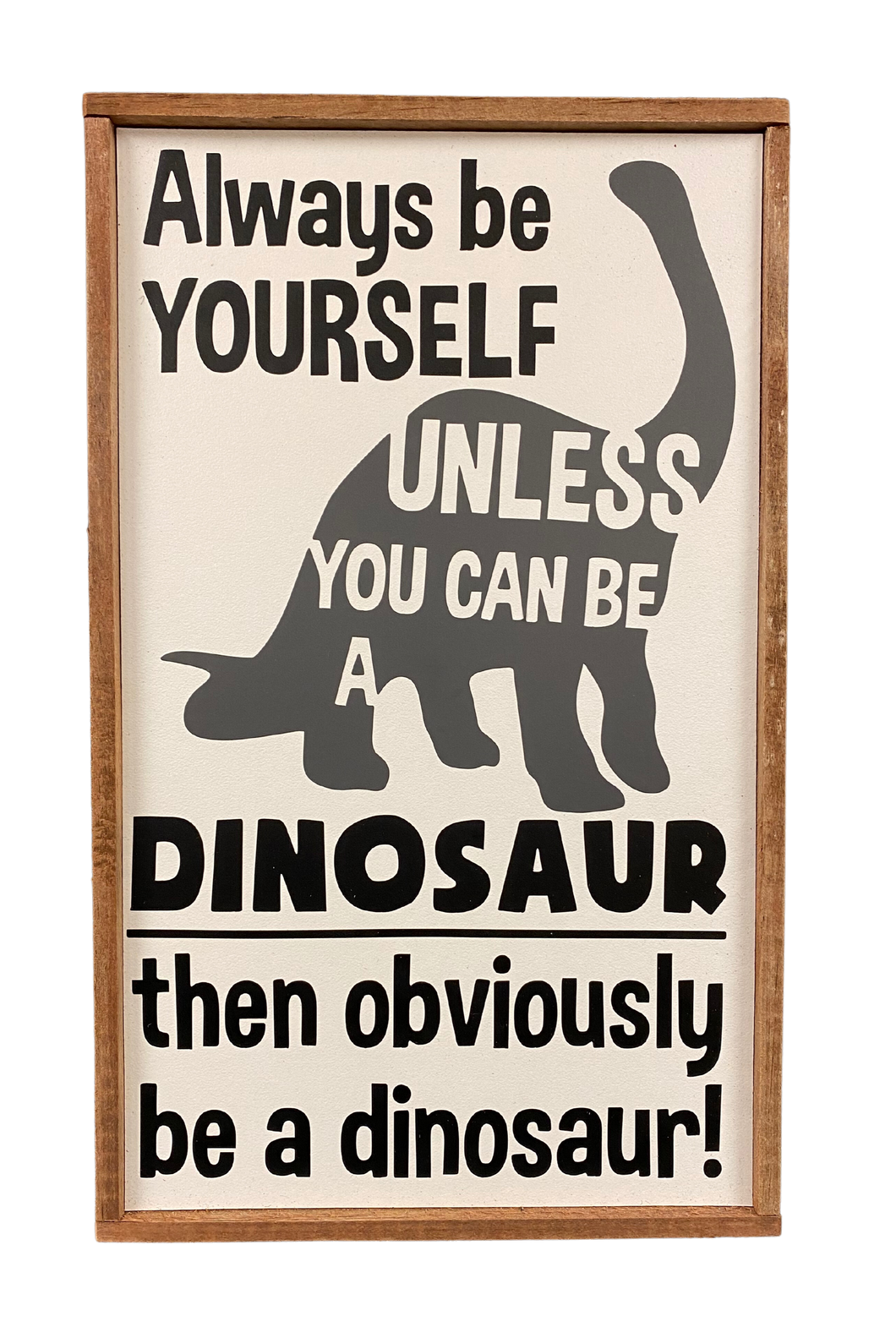 Always Be Yourself, Unless You Can Be a Dinosaur Sign