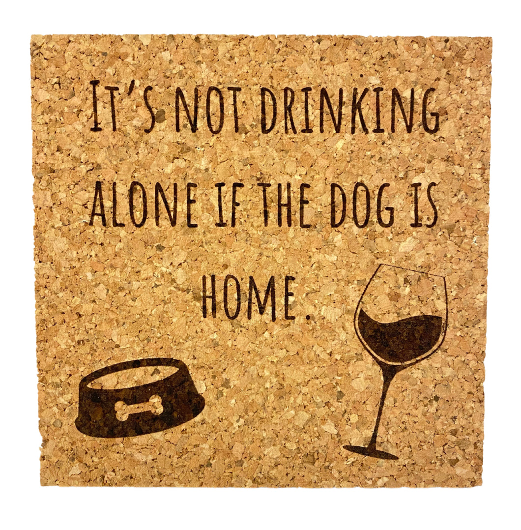 It's Not Drinking Alone if the Dog is Home Cork Coaster