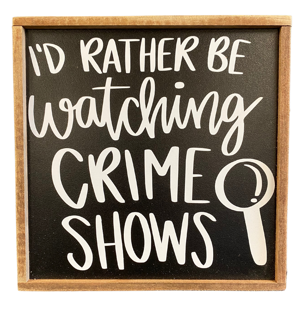 I'd Rather Be Watching Crime Shows Sign