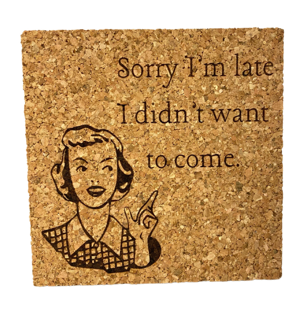 Sorry I'm Late, I Didn’t Want To Come Cork Coaster