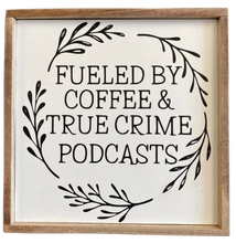Load image into Gallery viewer, Fueled by Coffee &amp; True Crime Podcasts Sign
