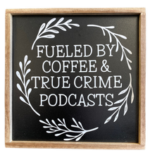 Load image into Gallery viewer, Fueled by Coffee &amp; True Crime Podcasts Sign
