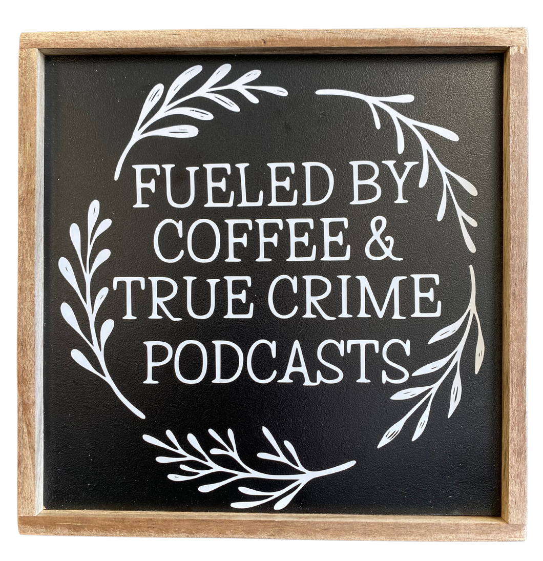 Fueled by Coffee & True Crime Podcasts Sign