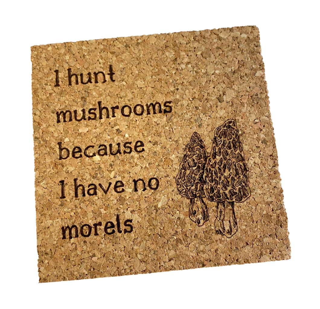 I Hunt Mushrooms with No Morels Cork Coaster